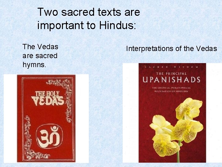 Two sacred texts are important to Hindus: The Vedas are sacred hymns. Interpretations of