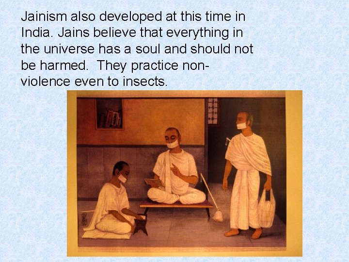 Jainism also developed at this time in India. Jains believe that everything in the