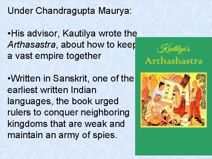 Under Chandragupta Maurya: • His advisor, Kautilya wrote the Arthasastra, about how to keep