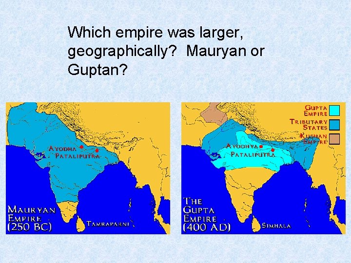 Which empire was larger, geographically? Mauryan or Guptan? 