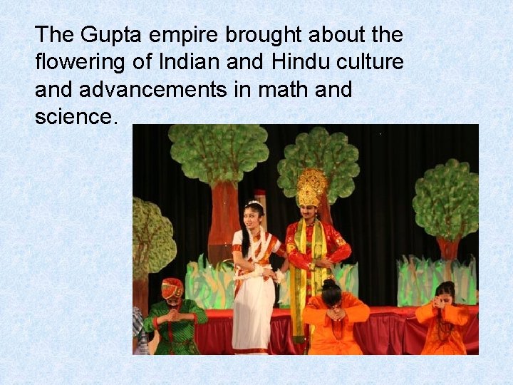 The Gupta empire brought about the flowering of Indian and Hindu culture and advancements