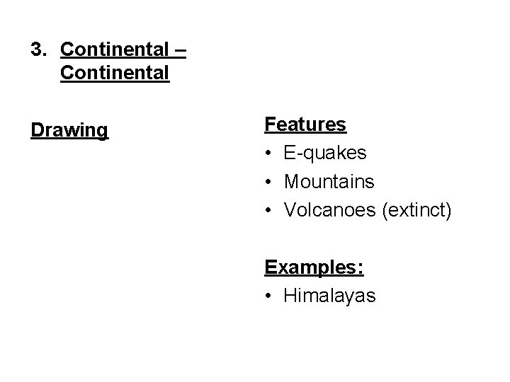 3. Continental – Continental Drawing Features • E-quakes • Mountains • Volcanoes (extinct) Examples: