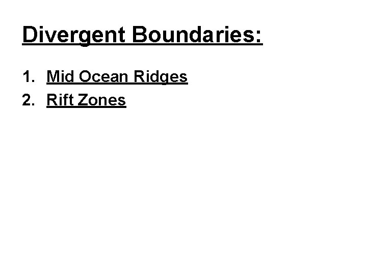 Divergent Boundaries: 1. Mid Ocean Ridges 2. Rift Zones 