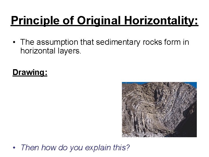 Principle of Original Horizontality: • The assumption that sedimentary rocks form in horizontal layers.