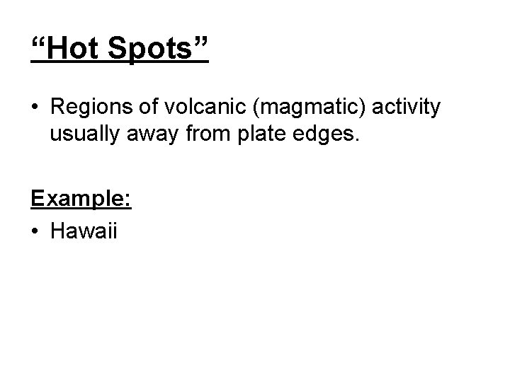 “Hot Spots” • Regions of volcanic (magmatic) activity usually away from plate edges. Example: