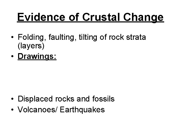 Evidence of Crustal Change • Folding, faulting, tilting of rock strata (layers) • Drawings: