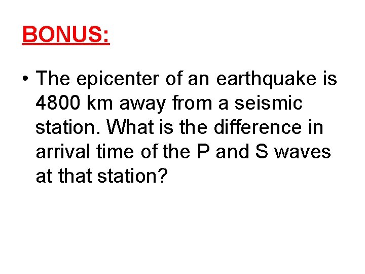 BONUS: • The epicenter of an earthquake is 4800 km away from a seismic