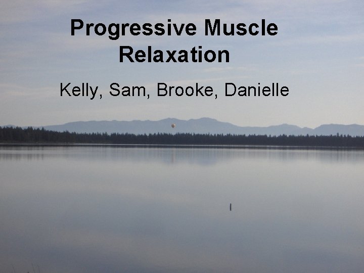 Progressive Muscle Relaxation Kelly, Sam, Brooke, Danielle Progressive Muscular Relaxation Kelly, Brooke, Sam, &