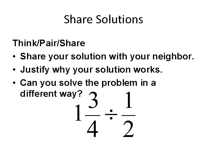 Share Solutions Think/Pair/Share • Share your solution with your neighbor. • Justify why your