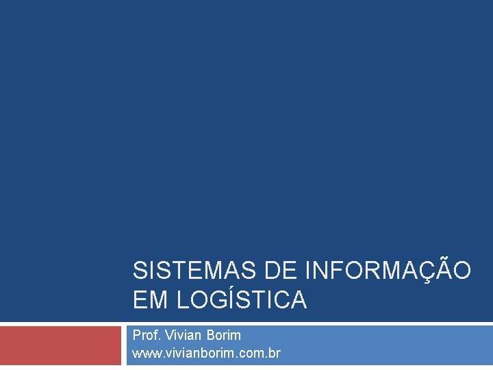 SISTEMAS DE INFORMAÇÃO EM LOGÍSTICA Prof. Vivian Borim www. vivianborim. com. br 