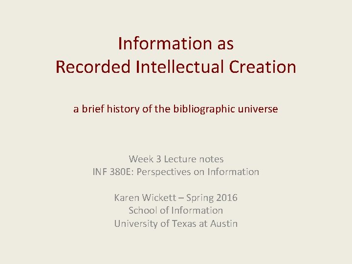 Information as Recorded Intellectual Creation a brief history of the bibliographic universe Week 3