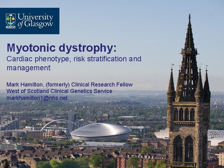 Myotonic dystrophy: Cardiac phenotype, risk stratification and management Mark Hamilton, (formerly) Clinical Research Fellow