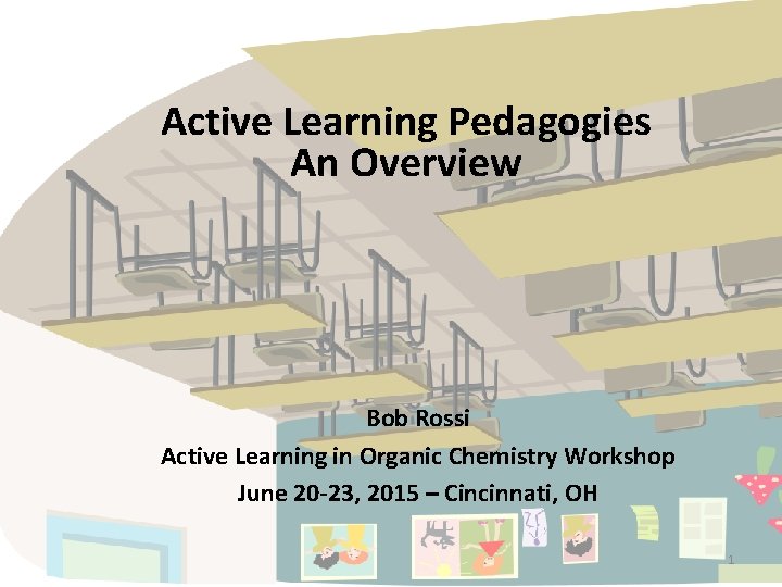 Active Learning Pedagogies An Overview Bob Rossi Active Learning in Organic Chemistry Workshop June