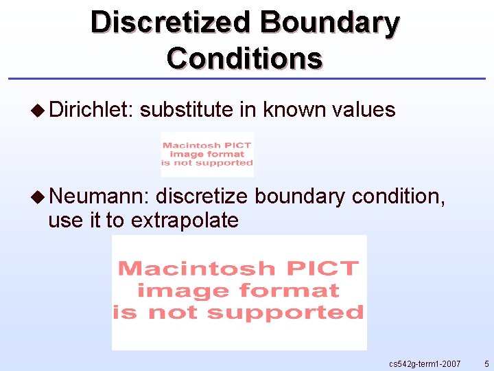 Discretized Boundary Conditions u Dirichlet: substitute in known values u Neumann: discretize boundary condition,