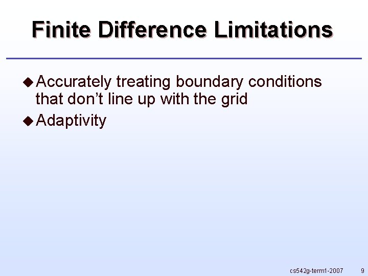 Finite Difference Limitations u Accurately treating boundary conditions that don’t line up with the