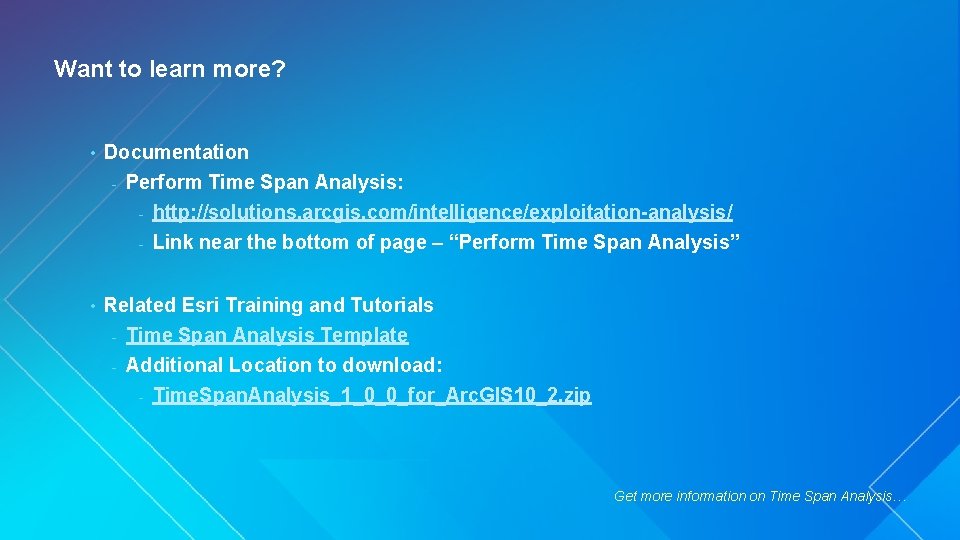 Want to learn more? • Documentation - Perform Time Span Analysis: http: //solutions. arcgis.