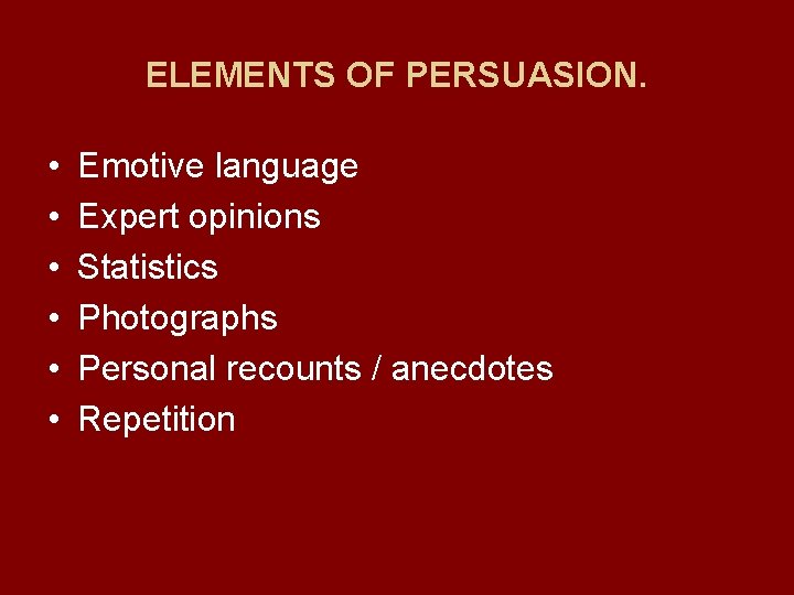 ELEMENTS OF PERSUASION. • • • Emotive language Expert opinions Statistics Photographs Personal recounts