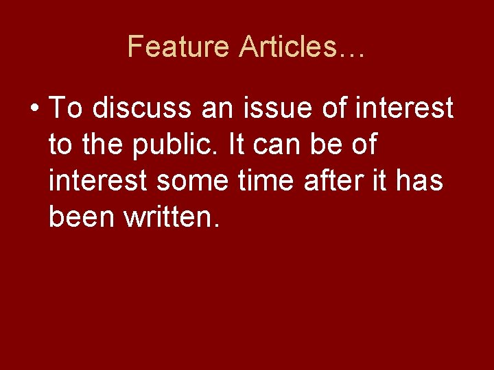 Feature Articles… • To discuss an issue of interest to the public. It can