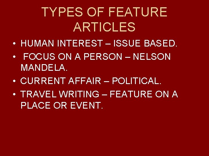 TYPES OF FEATURE ARTICLES • HUMAN INTEREST – ISSUE BASED. • FOCUS ON A