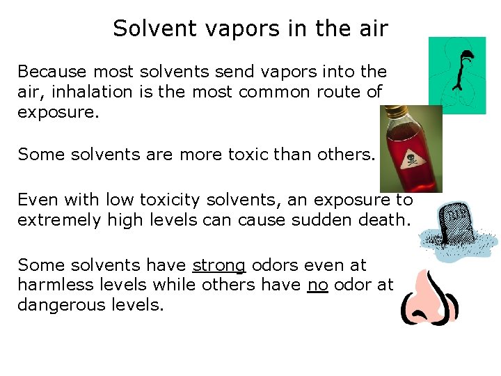 Solvent vapors in the air Because most solvents send vapors into the air, inhalation