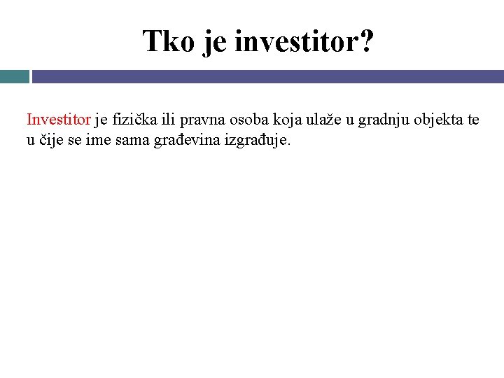 Tko je investitor? Investitor je fizička ili pravna osoba koja ulaže u gradnju objekta