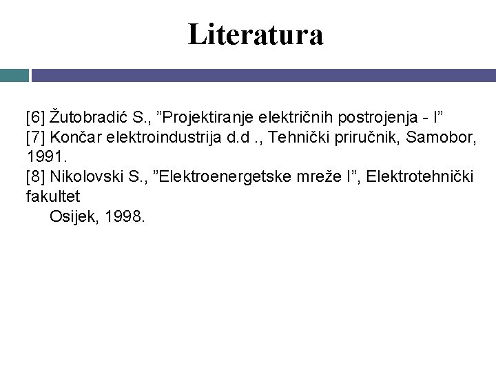 Literatura [6] Žutobradić S. , ”Projektiranje električnih postrojenja - I” [7] Končar elektroindustrija d.