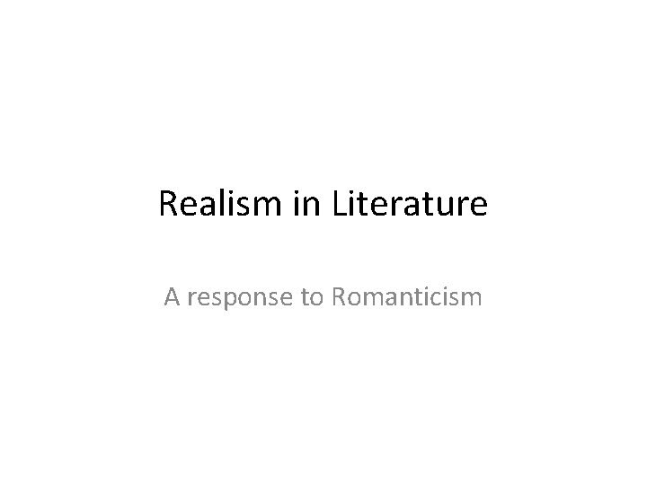 Realism in Literature A response to Romanticism 