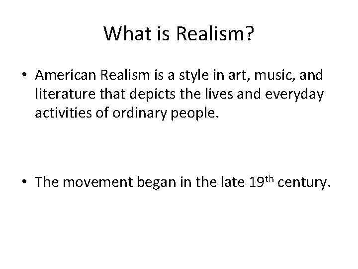 What is Realism? • American Realism is a style in art, music, and literature