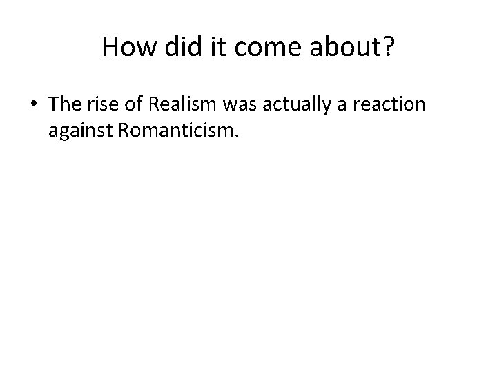 How did it come about? • The rise of Realism was actually a reaction