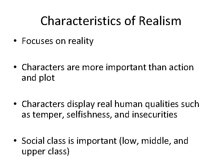 Characteristics of Realism • Focuses on reality • Characters are more important than action