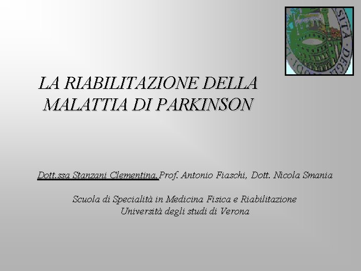 LA RIABILITAZIONE DELLA MALATTIA DI PARKINSON Dott. ssa Stanzani Clementina, Prof. Antonio Fiaschi, Dott.