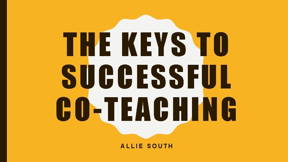 THE KEYS TO SUCCESSFUL CO-TEACHING ALLIE SOUTH 