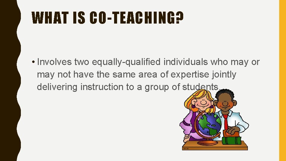 WHAT IS CO-TEACHING? • Involves two equally-qualified individuals who may or may not have