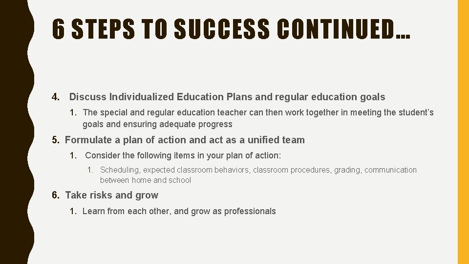 6 STEPS TO SUCCESS CONTINUED… 4. Discuss Individualized Education Plans and regular education goals