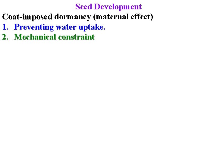 Seed Development Coat-imposed dormancy (maternal effect) 1. Preventing water uptake. 2. Mechanical constraint 