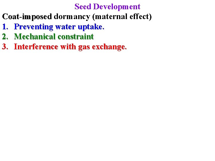 Seed Development Coat-imposed dormancy (maternal effect) 1. Preventing water uptake. 2. Mechanical constraint 3.