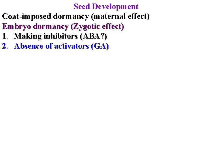 Seed Development Coat-imposed dormancy (maternal effect) Embryo dormancy (Zygotic effect) 1. Making inhibitors (ABA?