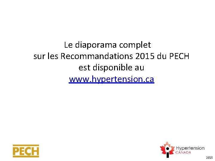 Le diaporama complet sur les Recommandations 2015 du PECH est disponible au www. hypertension.