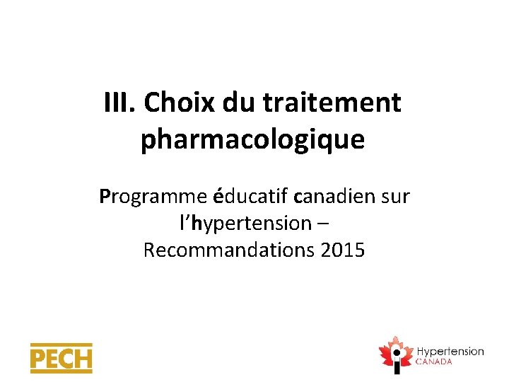 III. Choix du traitement pharmacologique Programme éducatif canadien sur l’hypertension – Recommandations 2015 