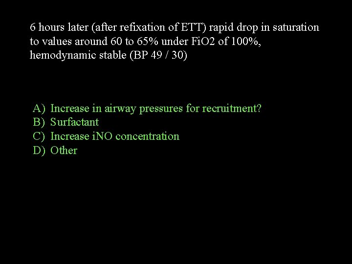 6 hours later (after refixation of ETT) rapid drop in saturation to values around