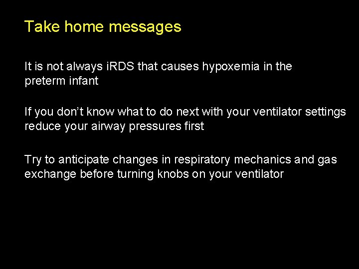 Take home messages It is not always i. RDS that causes hypoxemia in the