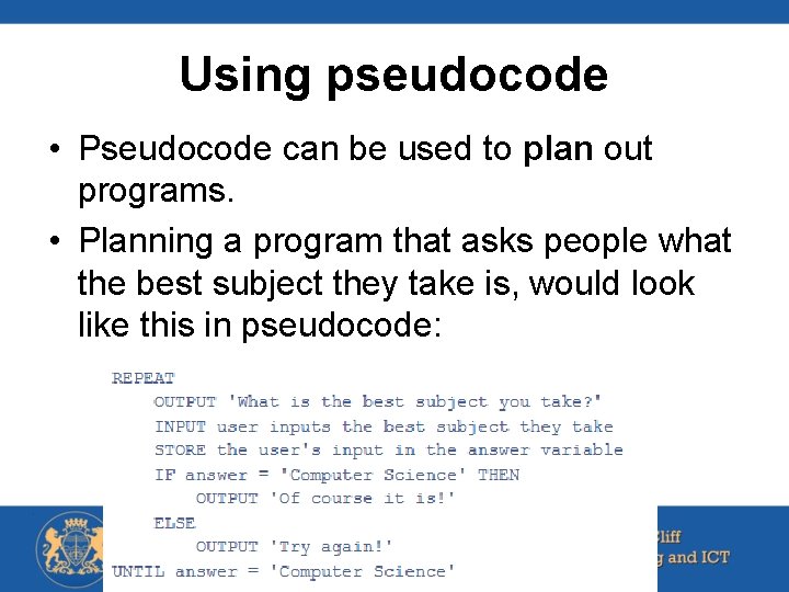 Using pseudocode • Pseudocode can be used to plan out programs. • Planning a