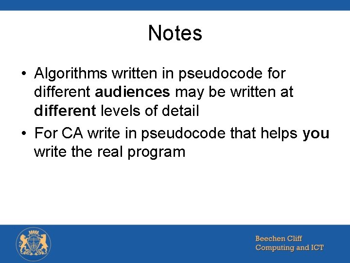 Notes • Algorithms written in pseudocode for different audiences may be written at different