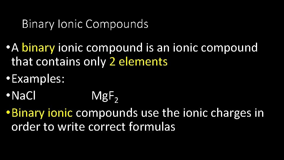 Binary Ionic Compounds • A binary ionic compound is an ionic compound that contains