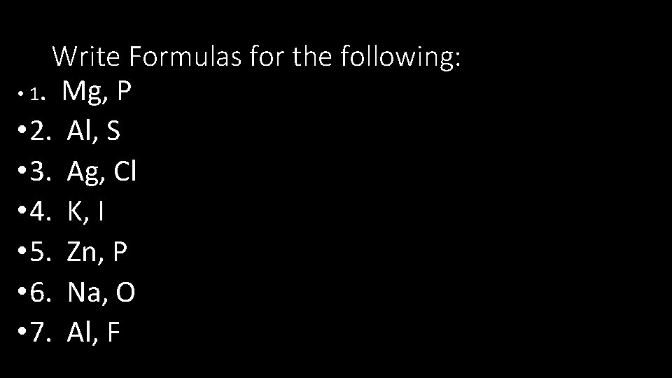 Write Formulas for the following: • 1. Mg, P • 2. Al, S •