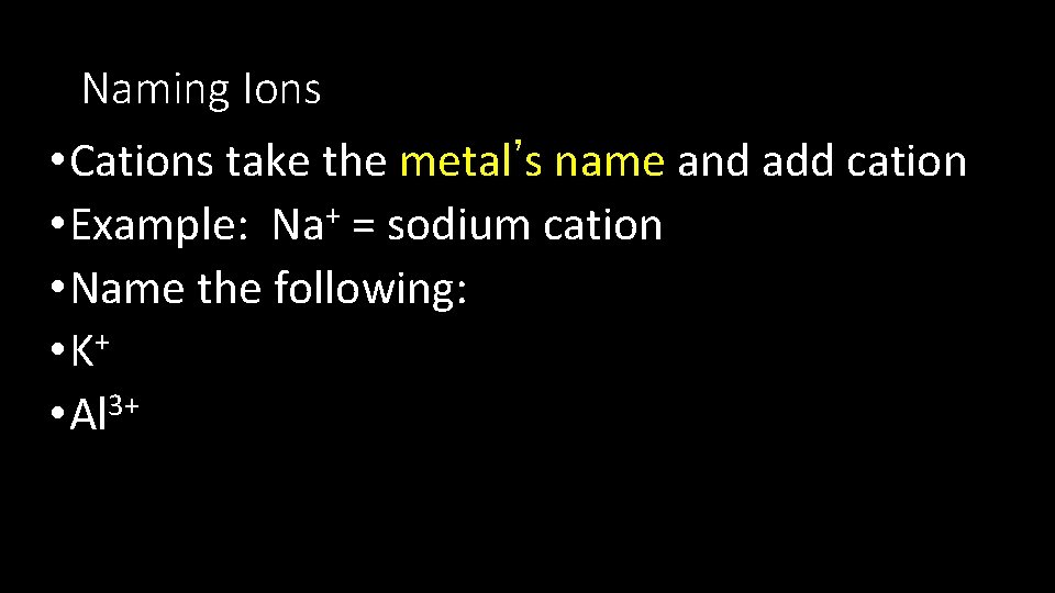 Naming Ions • Cations take the metal’s name and add cation • Example: Na+