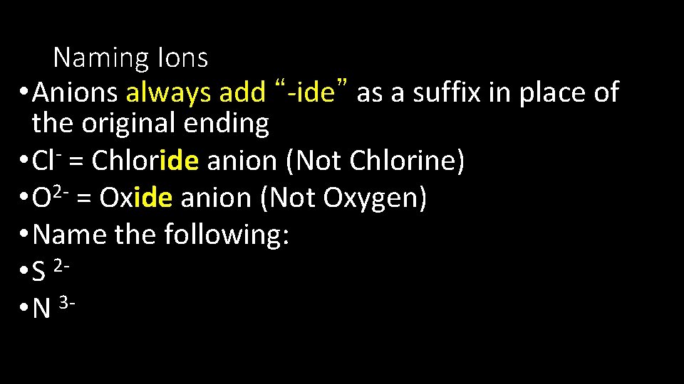 Naming Ions • Anions always add “-ide” as a suffix in place of the