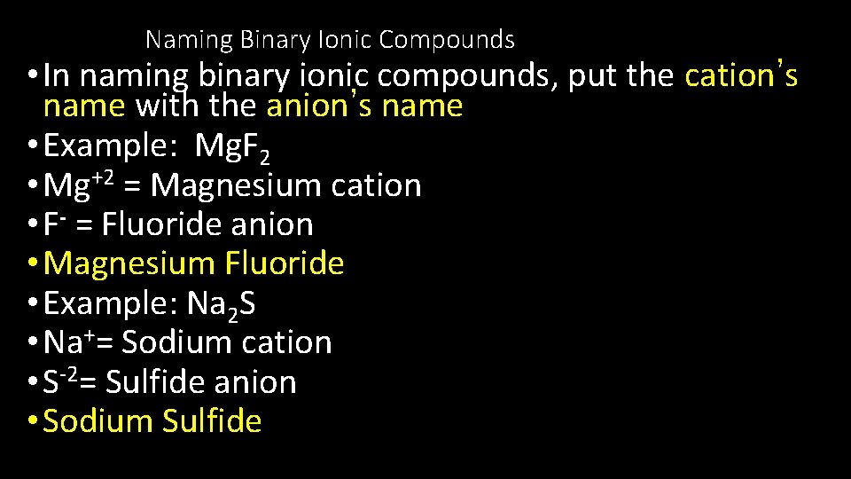 Naming Binary Ionic Compounds • In naming binary ionic compounds, put the cation’s name