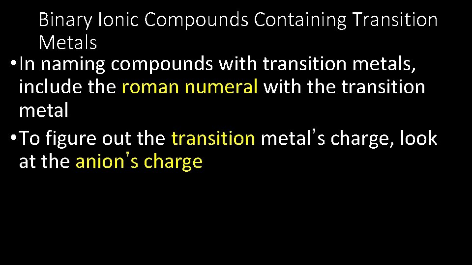 Binary Ionic Compounds Containing Transition Metals • In naming compounds with transition metals, include
