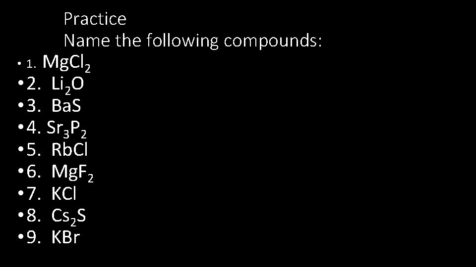 Practice Name the following compounds: • 1. Mg. Cl 2 • 2. Li 2